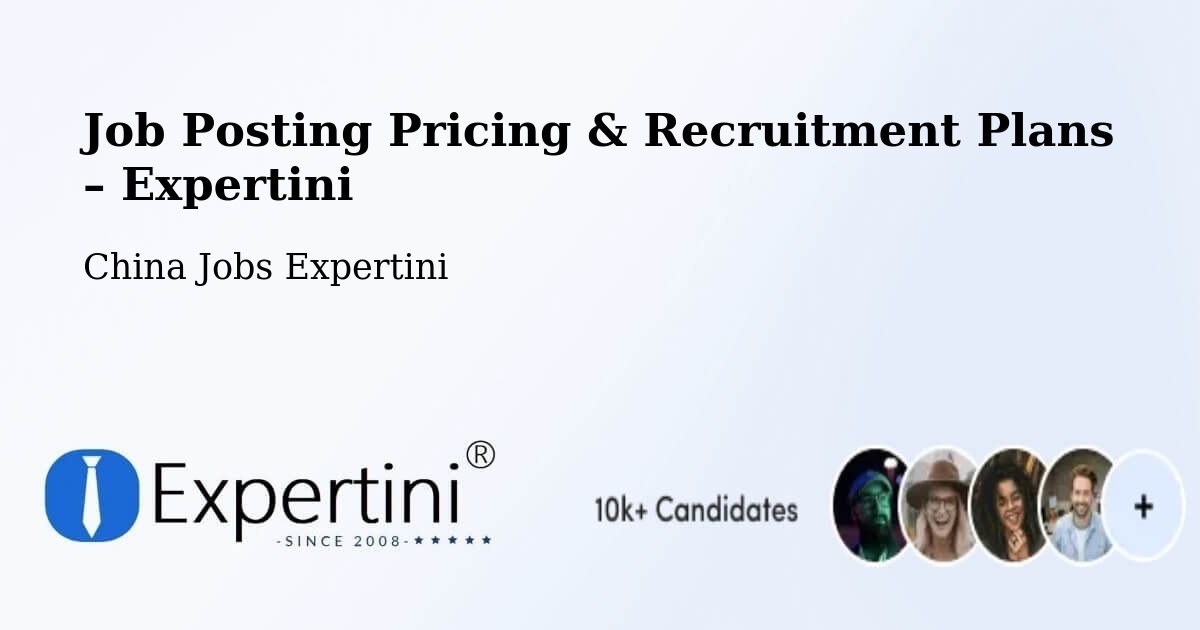 Job Posting Pricing & Recruitment Plans – Hechi Shi - Hechi Shi, China Jobs Expertini